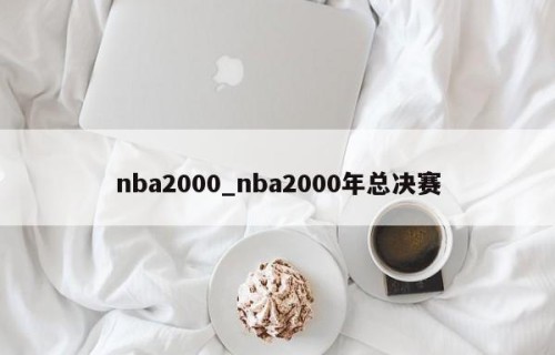 nba2000_nba2000年总决赛