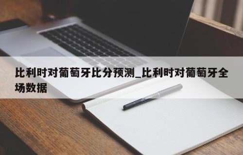 比利时对葡萄牙比分预测_比利时对葡萄牙全场数据