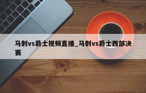 马刺vs爵士视频直播_马刺vs爵士西部决赛