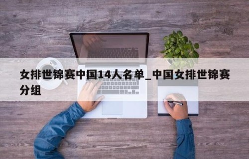 女排世锦赛中国14人名单_中国女排世锦赛分组