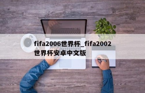 fifa2006世界杯_fifa2002世界杯安卓中文版