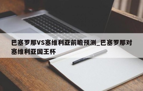 巴塞罗那VS塞维利亚前瞻预测_巴塞罗那对塞维利亚国王杯