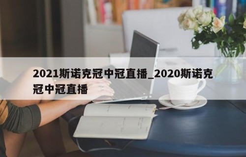 2021斯诺克冠中冠直播_2020斯诺克冠中冠直播