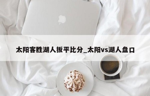 太阳客胜湖人扳平比分_太阳vs湖人盘口