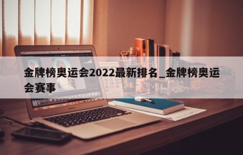 金牌榜奥运会2022最新排名_金牌榜奥运会赛事
