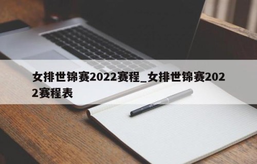 女排世锦赛2022赛程_女排世锦赛2022赛程表