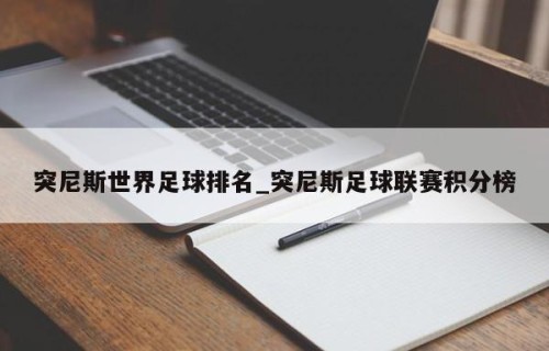 突尼斯世界足球排名_突尼斯足球联赛积分榜