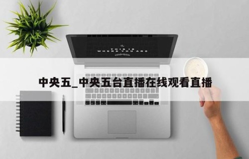 中央五_中央五台直播在线观看直播