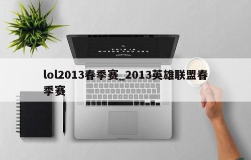 lol2013春季赛_2013英雄联盟春季赛