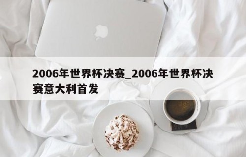 2006年世界杯决赛_2006年世界杯决赛意大利首发