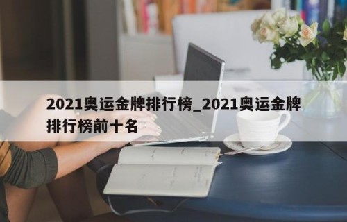 2021奥运金牌排行榜_2021奥运金牌排行榜前十名