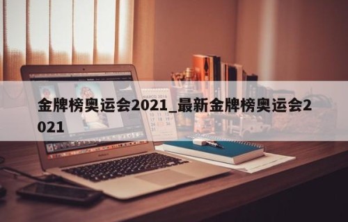 金牌榜奥运会2021_最新金牌榜奥运会2021