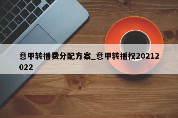 意甲转播费分配方案_意甲转播权20212022