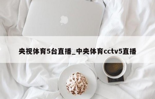 央视体育5台直播_中央体育cctv5直播