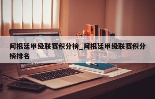 阿根廷甲级联赛积分榜_阿根廷甲级联赛积分榜排名
