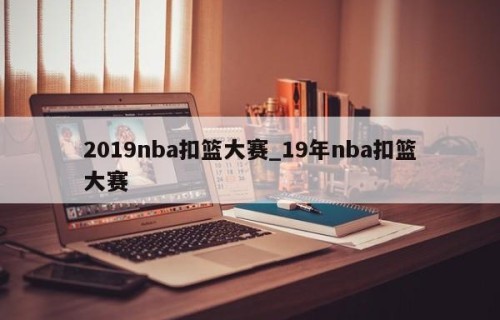2019nba扣篮大赛_19年nba扣篮大赛