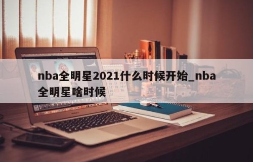 nba全明星2021什么时候开始_nba全明星啥时候
