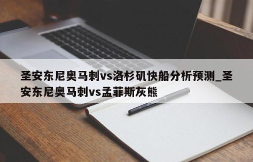 圣安东尼奥马刺vs洛杉矶快船分析预测_圣安东尼奥马刺vs孟菲斯灰熊