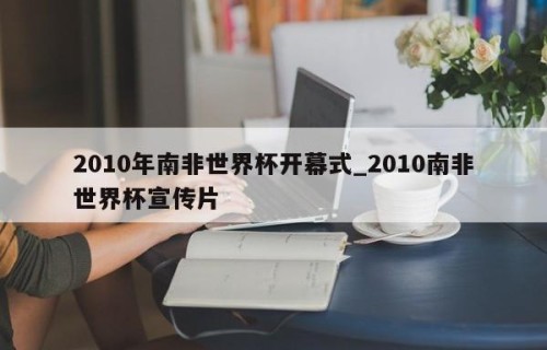 2010年南非世界杯开幕式_2010南非世界杯宣传片