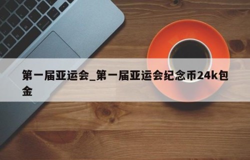 第一届亚运会_第一届亚运会纪念币24k包金