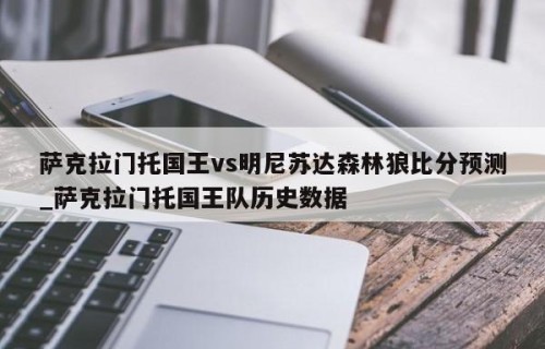 萨克拉门托国王vs明尼苏达森林狼比分预测_萨克拉门托国王队历史数据