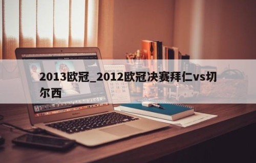 2013欧冠_2012欧冠决赛拜仁vs切尔西