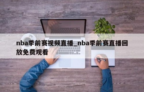nba季前赛视频直播_nba季前赛直播回放免费观看