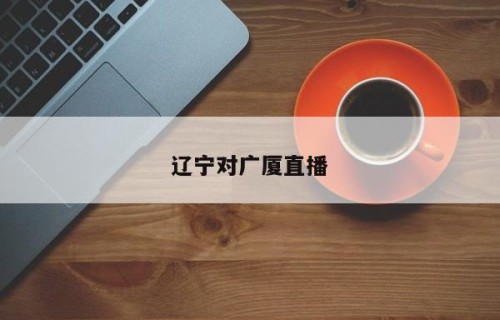 辽宁对广厦直播
