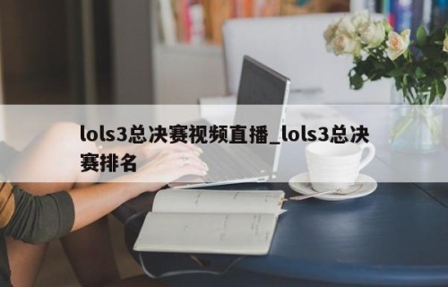 lols3总决赛视频直播_lols3总决赛排名