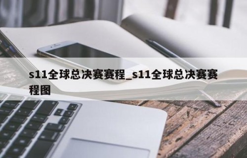 s11全球总决赛赛程_s11全球总决赛赛程图