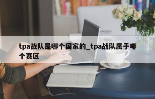 tpa战队是哪个国家的_tpa战队属于哪个赛区