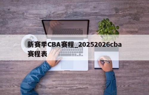新赛季CBA赛程_20252026cba赛程表