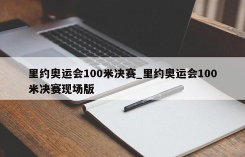 里约奥运会100米决赛_里约奥运会100米决赛现场版
