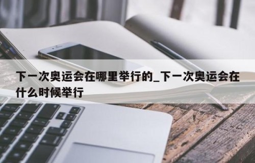 下一次奥运会在哪里举行的_下一次奥运会在什么时候举行