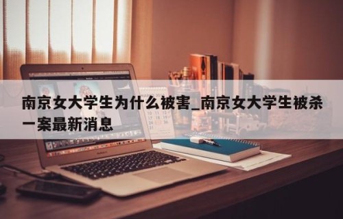南京女大学生为什么被害_南京女大学生被杀一案最新消息