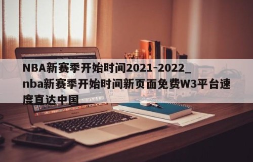 NBA新赛季开始时间2021-2022_nba新赛季开始时间新页面免费W3平台速度直达中国