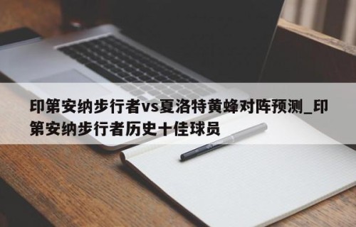 印第安纳步行者vs夏洛特黄蜂对阵预测_印第安纳步行者历史十佳球员