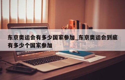 东京奥运会有多少国家参加_东京奥运会到底有多少个国家参加