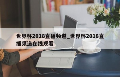 世界杯2018直播频道_世界杯2018直播频道在线观看