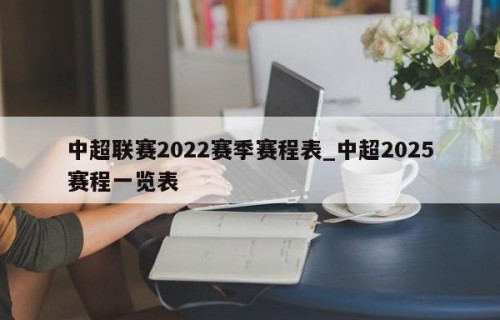 中超联赛2022赛季赛程表_中超2025赛程一览表