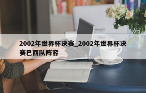 2002年世界杯决赛_2002年世界杯决赛巴西队阵容