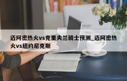 迈阿密热火vs克里夫兰骑士预测_迈阿密热火vs纽约尼克斯