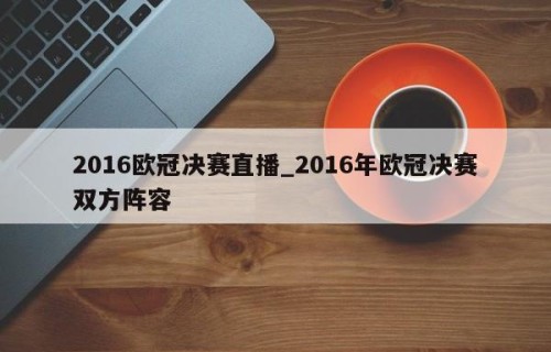 2016欧冠决赛直播_2016年欧冠决赛双方阵容