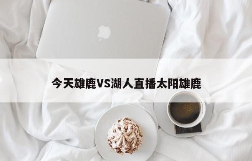 今天雄鹿VS湖人直播太阳雄鹿