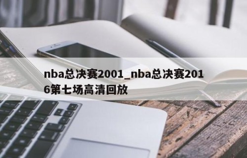 nba总决赛2001_nba总决赛2016第七场高清回放