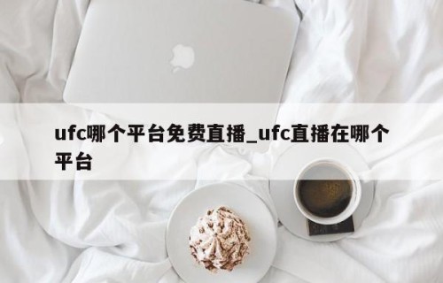 ufc哪个平台免费直播_ufc直播在哪个平台