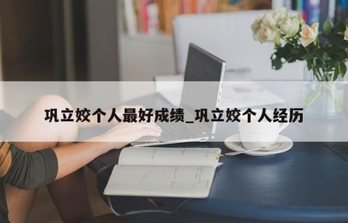 巩立姣个人最好成绩_巩立姣个人经历