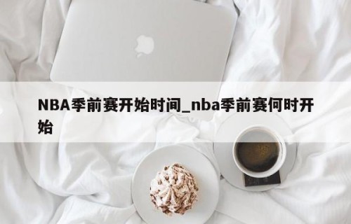 NBA季前赛开始时间_nba季前赛何时开始