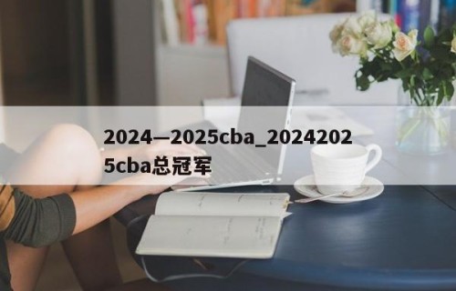 2024—2025cba_20242025cba总冠军