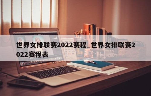 世界女排联赛2022赛程_世界女排联赛2022赛程表